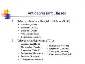 Antidepressant Classes 1 Selective Serotonin Reuptake Inhibitor SSRI