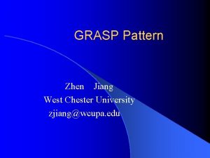 GRASP Pattern Zhen Jiang West Chester University zjiangwcupa