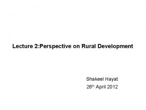 Lecture 2 Perspective on Rural Development Shakeel Hayat