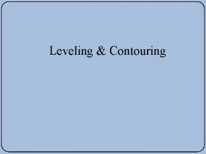 Leveling Contouring Definition Leveling is defined as an