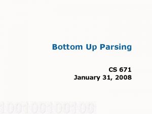 Bottom Up Parsing CS 671 January 31 2008