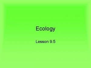 Ecology Lesson 9 5 Lesson Objectives Define population