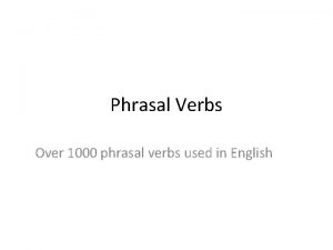 Phrasal Verbs Over 1000 phrasal verbs used in