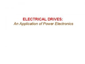 ELECTRICAL DRIVES An Application of Power Electronics Power