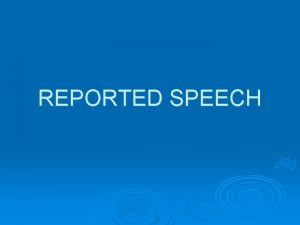 REPORTED SPEECH REPORTED SPEECHINDIRECT SP Indirect Speech also