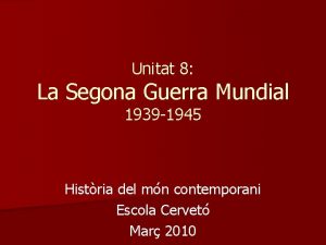 Unitat 8 La Segona Guerra Mundial 1939 1945