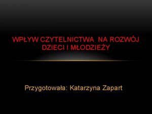 WPYW CZYTELNICTWA NA ROZWJ DZIECI I MODZIEY Przygotowaa