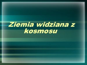 Ziemia widziana z kosmosu Ziemia widziana przez zaog