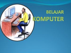 BELAJAR KOMPUTER PENGERTIAN KOMPUTER Komputer adalah seperangkat alat