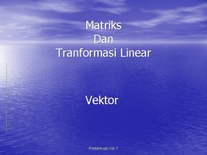 Matriks Dan Tranformasi Linear Vektor Pertemuan Ke 1