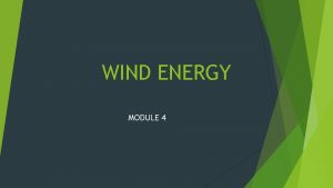 WIND ENERGY MODULE 4 WIND ENERGY Wind energy