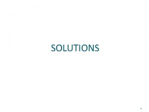 SOLUTIONS 1 Definitions Solution A solution is a