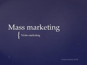 Mass marketing Niche marketing 1 Tuesday December 28
