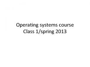Operating systems course Class 1spring 2013 Teacher Pekka