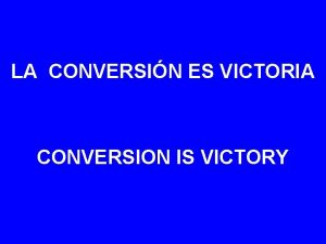 LA CONVERSIN ES VICTORIA CONVERSION IS VICTORY Cristo