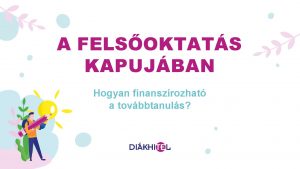 A FELSOKTATS KAPUJBAN Hogyan finanszrozhat a tovbbtanuls Te