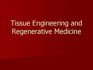 Tissue Engineering and Regenerative Medicine The end goal