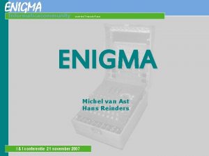 ENIGMA Michel van Ast Hans Reinders I I