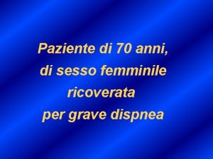 Paziente di 70 anni di sesso femminile ricoverata