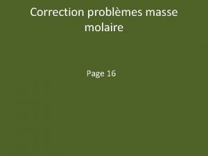 Correction problmes masse molaire Page 16 1 Calcule