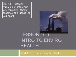 Obj 10 1 Identify various noninfectious environmental factors