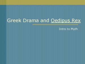 Greek Drama and Oedipus Rex Intro to Myth