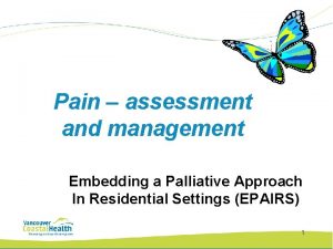 Pain assessment and management Embedding a Palliative Approach