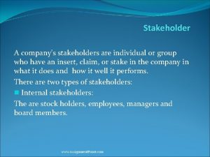 Stakeholder A companys stakeholders are individual or group