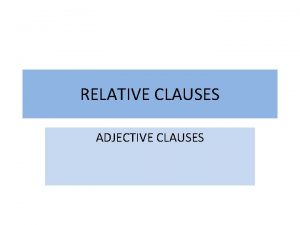 RELATIVE CLAUSES ADJECTIVE CLAUSES USE AND TYPES Relative