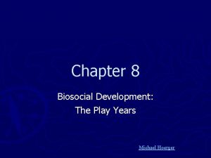 Chapter 8 Biosocial Development The Play Years Michael