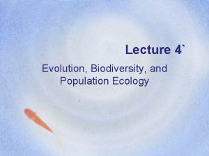 Lecture 4 Evolution Biodiversity and Population Ecology What