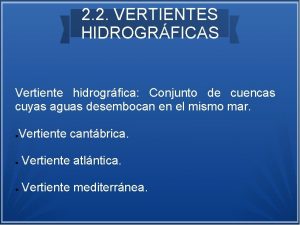 2 2 VERTIENTES HIDROGRFICAS Vertiente hidrogrfica Conjunto de