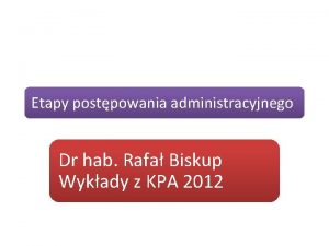 Etapy postpowania administracyjnego Dr hab Rafa Biskup Wykady