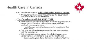 Health Care in Canada In Canada we have