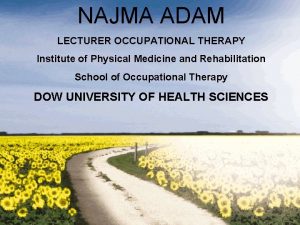 NAJMA ADAM LECTURER OCCUPATIONAL THERAPY Institute of Physical