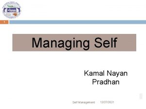 1 Managing Self Kamal Nayan Pradhan Self Management