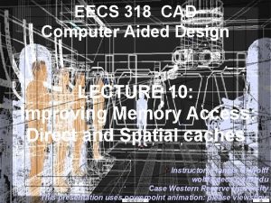 EECS 318 CAD Computer Aided Design LECTURE 10