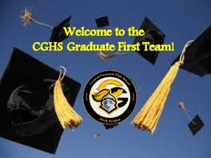 Welcome to the CGHS Graduate First Team What