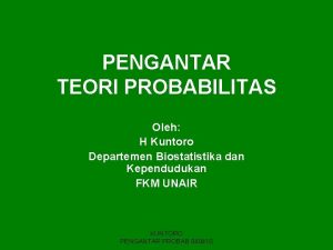 PENGANTAR TEORI PROBABILITAS Oleh H Kuntoro Departemen Biostatistika