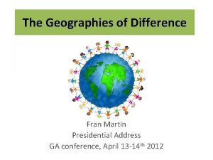 The Geographies of Difference Fran Martin Presidential Address