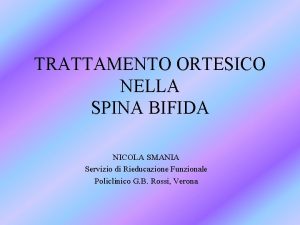 TRATTAMENTO ORTESICO NELLA SPINA BIFIDA NICOLA SMANIA Servizio