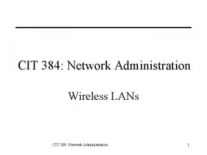 CIT 384 Network Administration Wireless LANs CIT 384