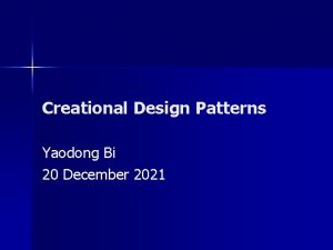 Creational Design Patterns Yaodong Bi 20 December 2021