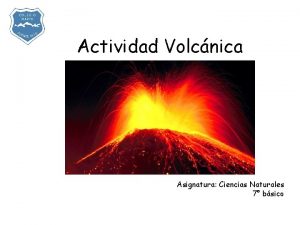 Actividad Volcnica Asignatura Ciencias Naturales 7 bsico Clase