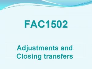 FAC 1502 Adjustments and Closing transfers ADJUSTMENTS The