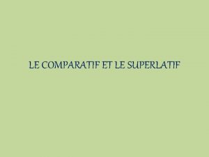 LE COMPARATIF ET LE SUPERLATIF LES COMPARATIFS Qualit