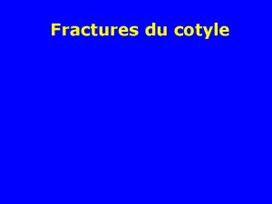 Fractures du cotyle Fractures du cotyle Il sagit