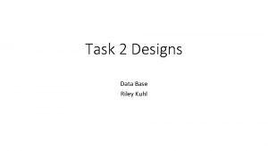 Task 2 Designs Data Base Riley Kuhl Main