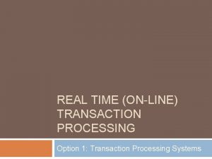 REAL TIME ONLINE TRANSACTION PROCESSING Option 1 Transaction