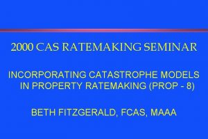 2000 CAS RATEMAKING SEMINAR INCORPORATING CATASTROPHE MODELS IN